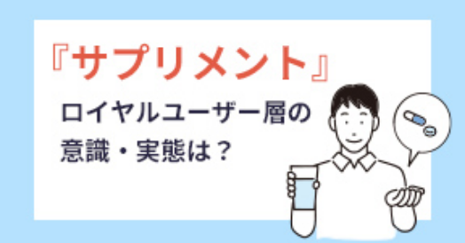 「サプリメント」ロイヤルユーザー層の意識・実態は？