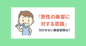 『男性の美容に対する意識』欠かせない美容習慣は？