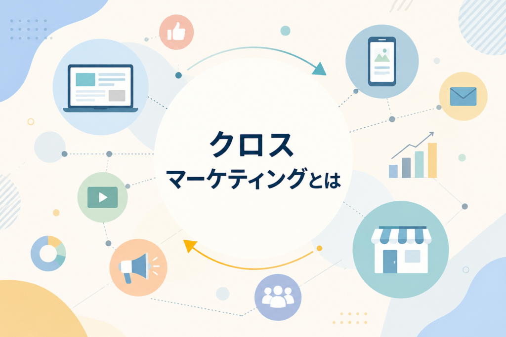 クロスマーケティングとは？効果を最大化する戦略と実践で失敗しないポイント